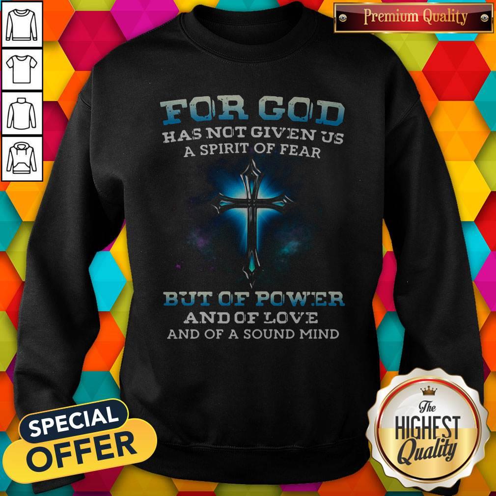 for-god-has-not-given-us-a-spirit-of-fear-but-of-power-and-of-love-and-of-a-sound-mind-sweatshirt.jpg