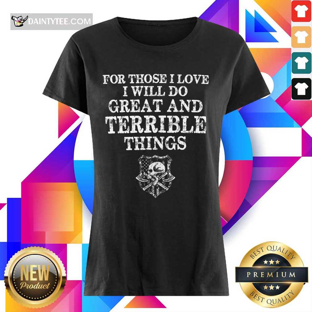 For Those I Love I Will Do Great And Terrible Shirt