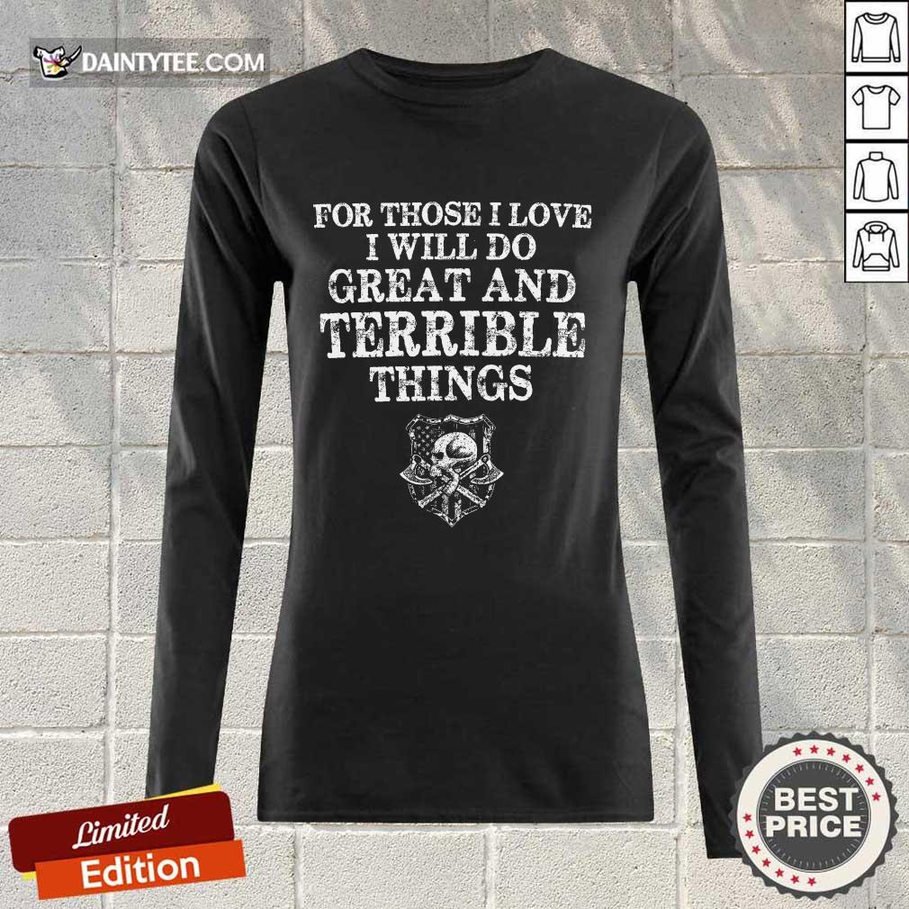 For Those I Love I Will Do Great And Terrible Shirt