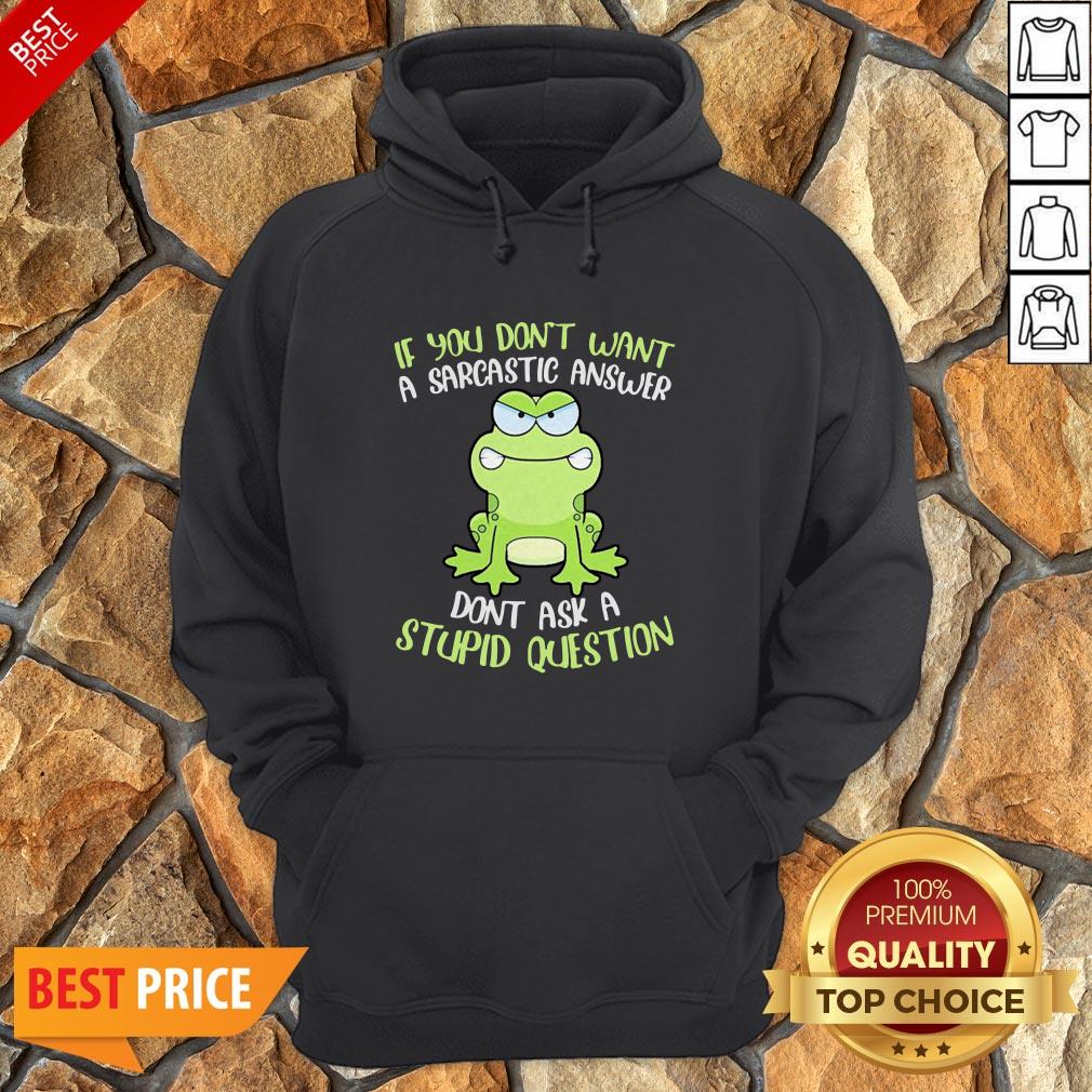 Frog If You Don’t Want A Sarcastic Answer Don’t Ask A Stupid Question Shirt