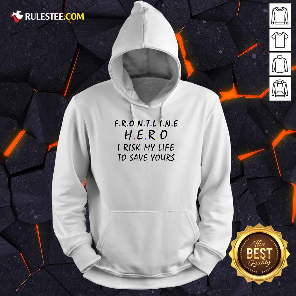 Frontline Hero I Risk My Life To Save Yours Shirt