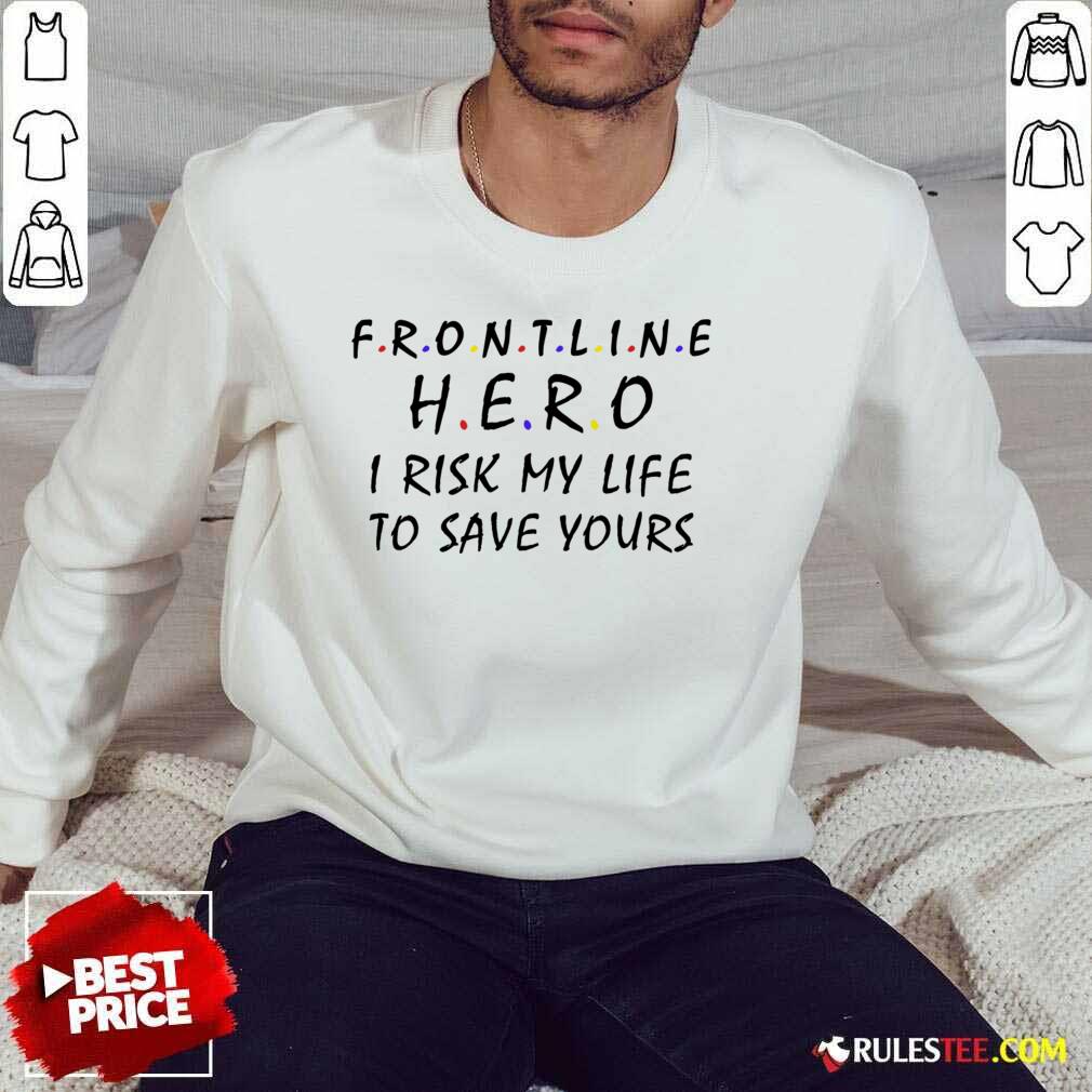 Frontline Hero I Risk My Life To Save Yours Shirt
