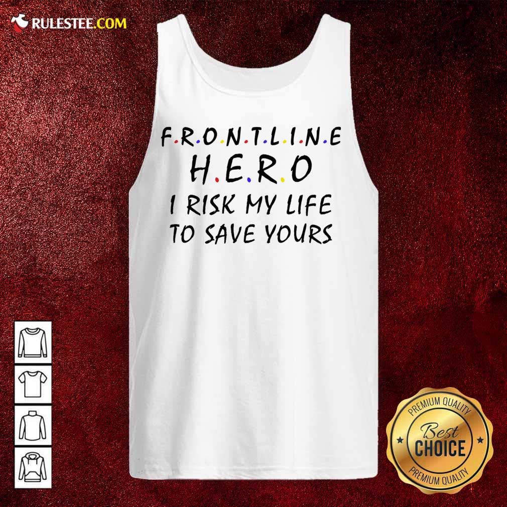 Frontline Hero I Risk My Life To Save Yours Shirt