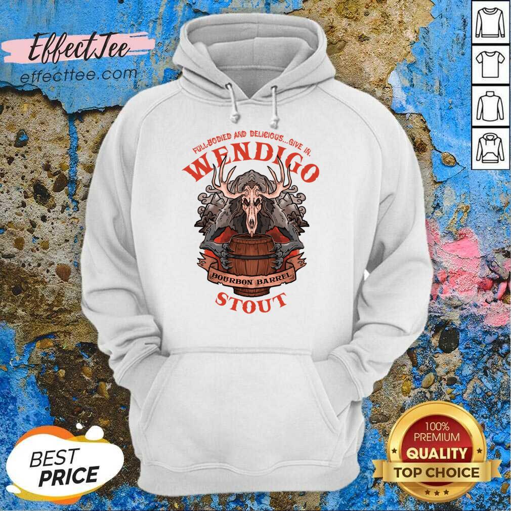 Full Bodied And Delicious Give In Wendigo Bourbon Barrel Stout Shirt