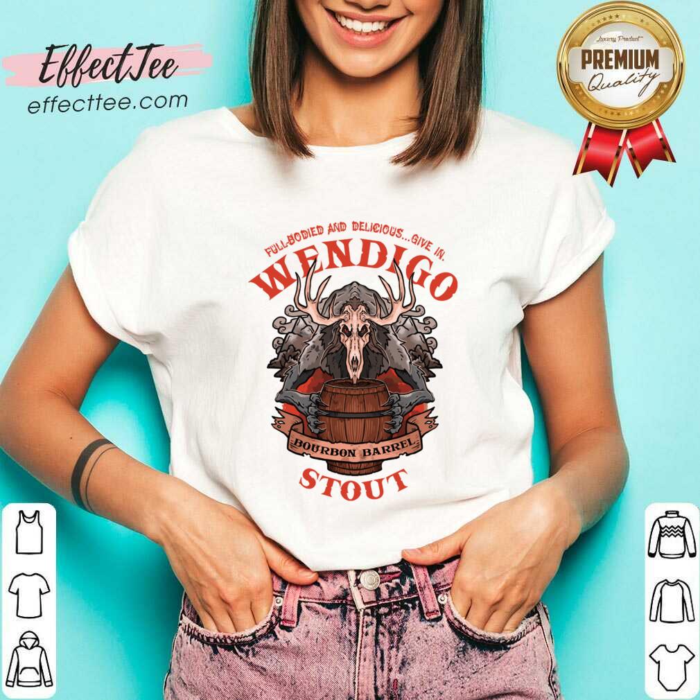 Full Bodied And Delicious Give In Wendigo Bourbon Barrel Stout Shirt