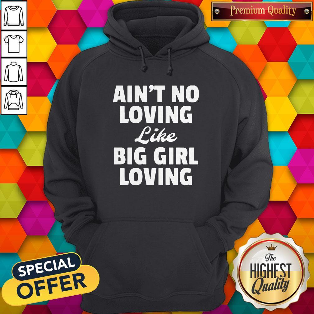 Funny Ain’t No Loving Like Big Girl Loving Shirt