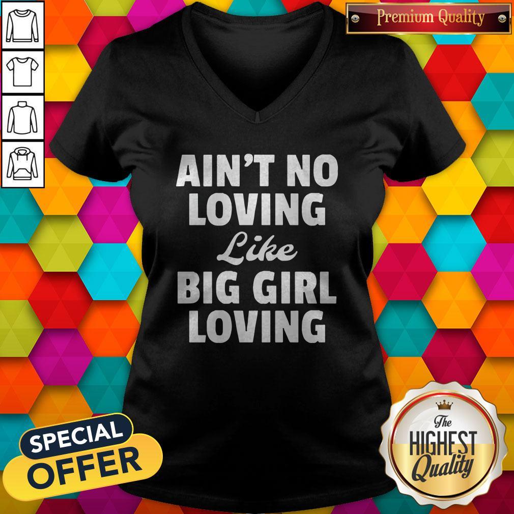 Funny Ain’t No Loving Like Big Girl Loving Shirt