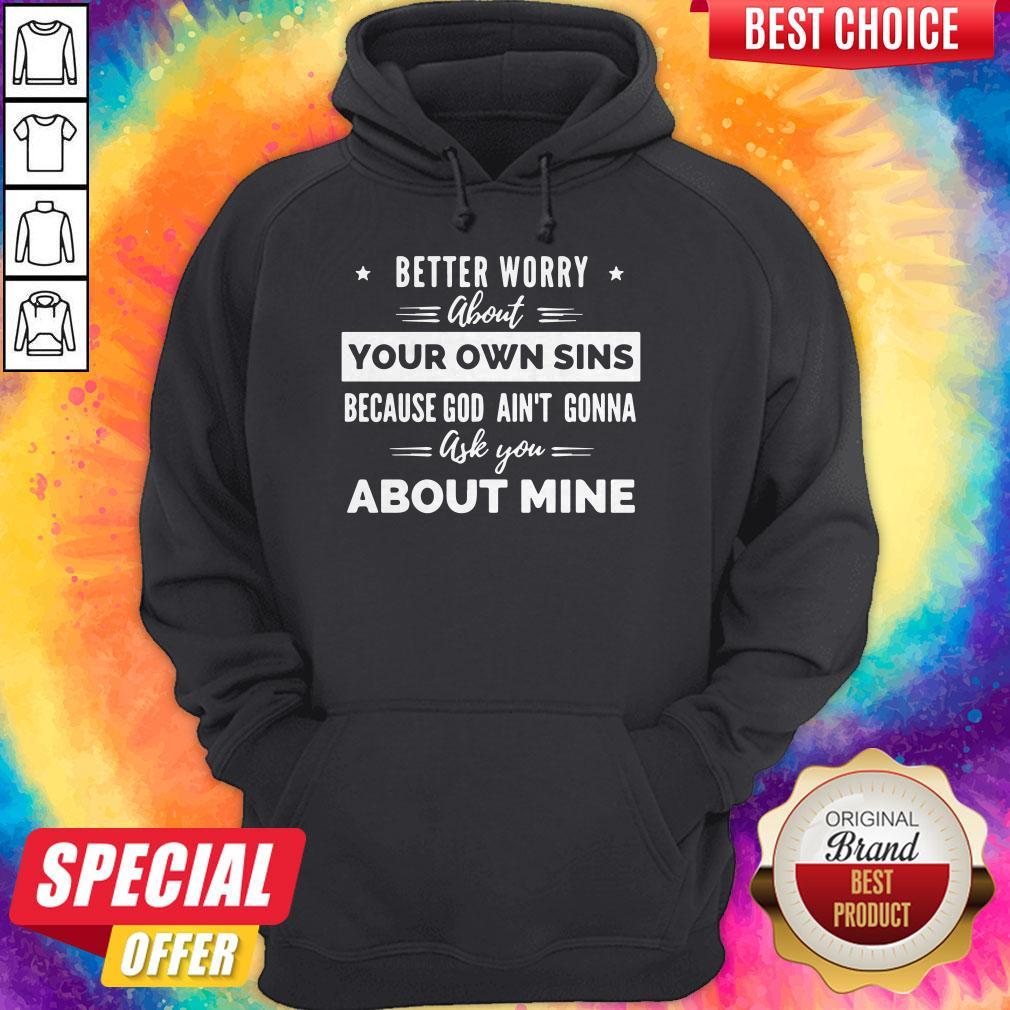 funny-better-worry-about-your-own-sins-because-god-aint-gonna-ask-you-about-mine-hoodie.jpg