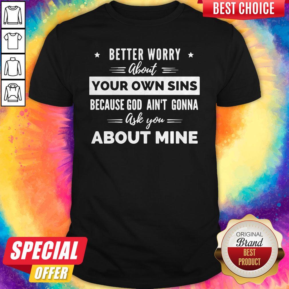 funny-better-worry-about-your-own-sins-because-god-aint-gonna-ask-you-about-mine-t-shirt.jpg