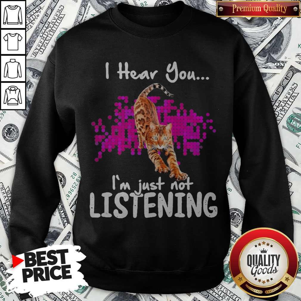 Funny Cat I Hear You I’m Just Not Listening Shirt