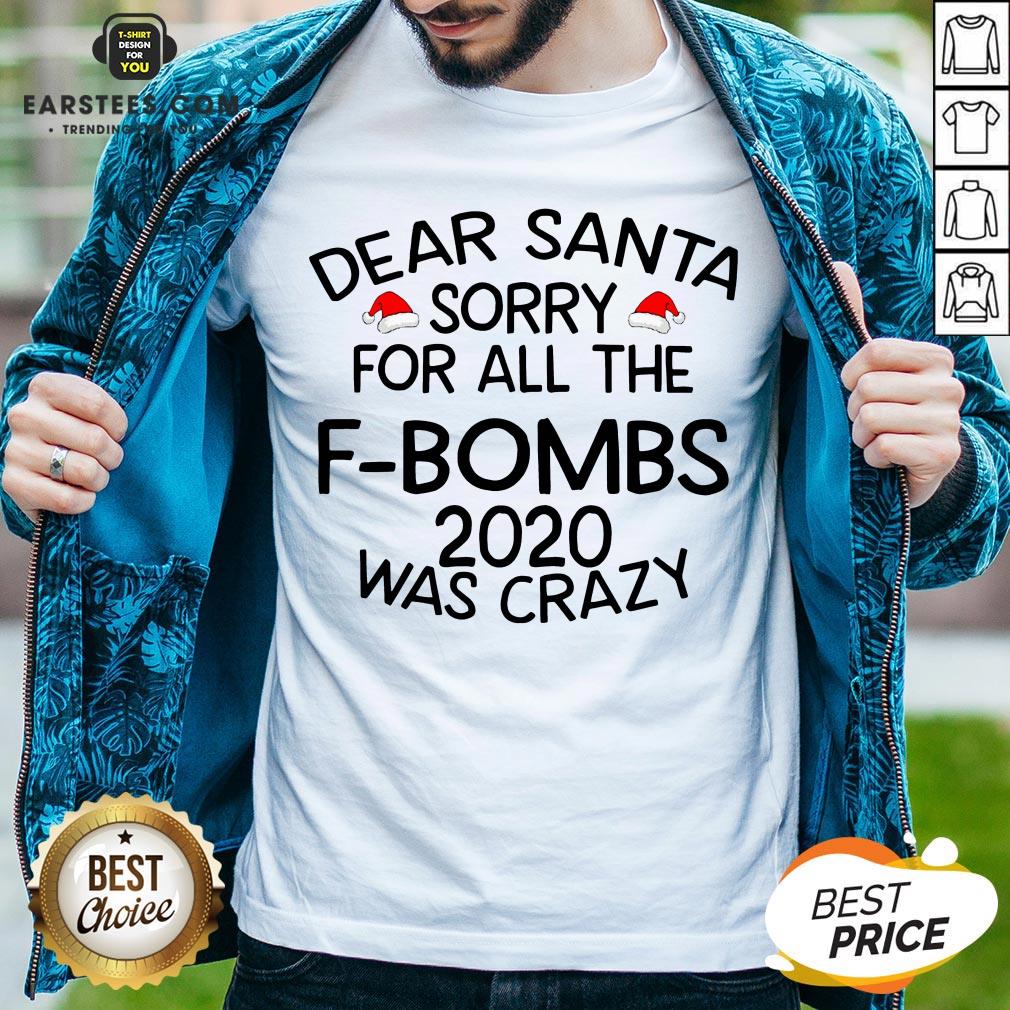 Funny Dear Santa Sorry For All The F-bombs 2020 Was Crazy Shirt