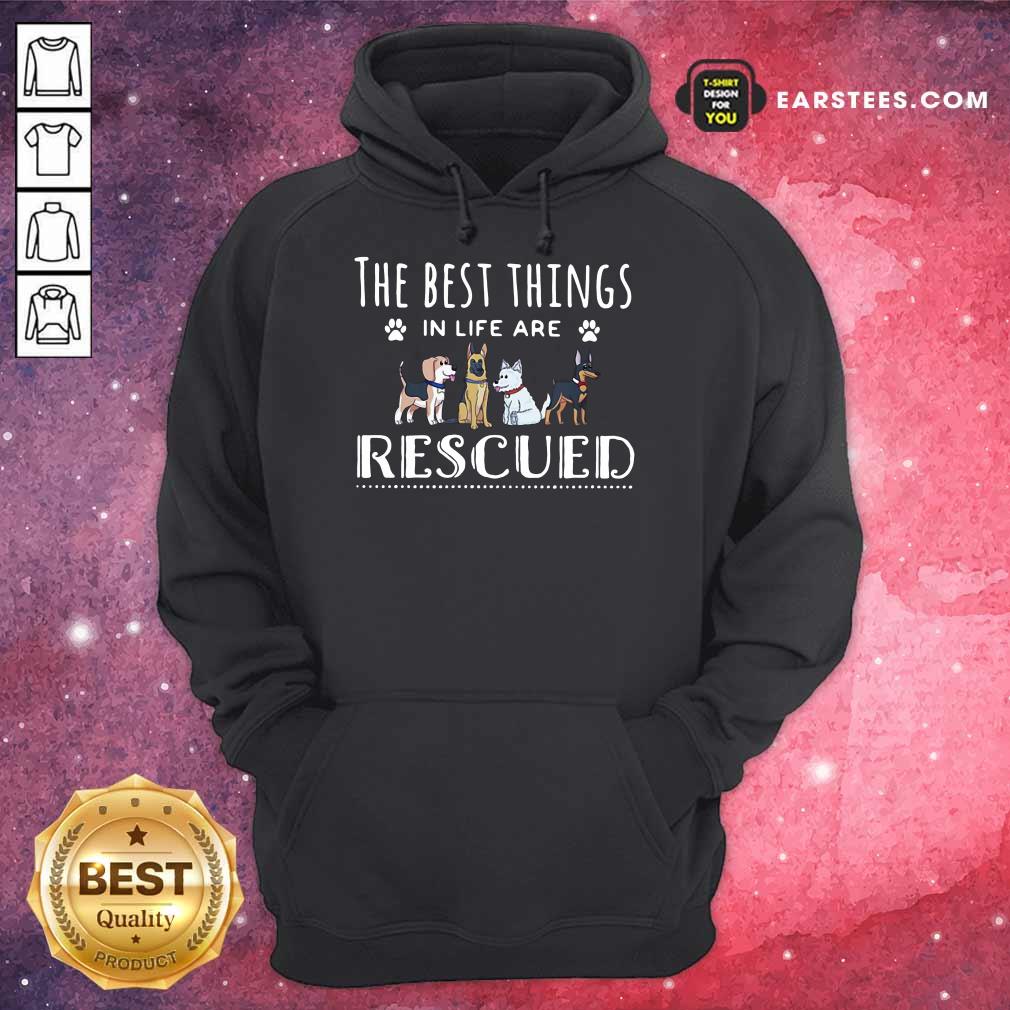 Funny Dogs The Best Things Life Rescued Shirt