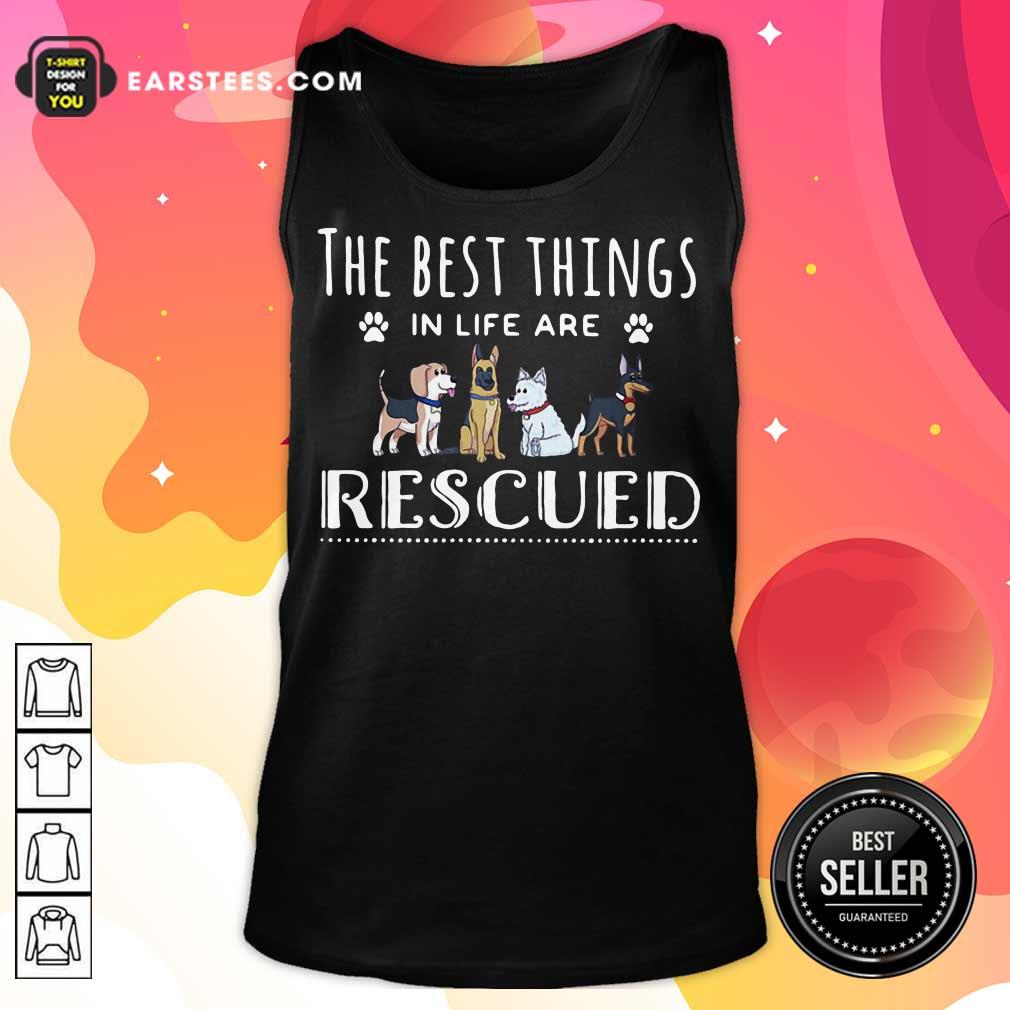 Funny Dogs The Best Things Life Rescued Shirt