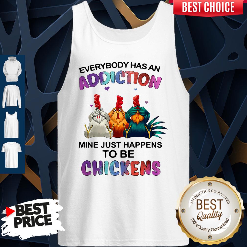 Funny Everybody Has An Addiction Mine Just Happens To Be Chickens Shirt