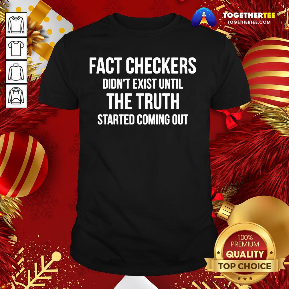 Funny Fact Checkers Didn’t Exist Until The Truth Started Coming Out Shirt