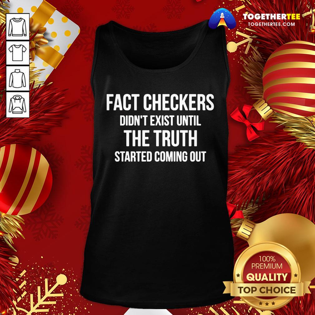 Funny Fact Checkers Didn’t Exist Until The Truth Started Coming Out Shirt