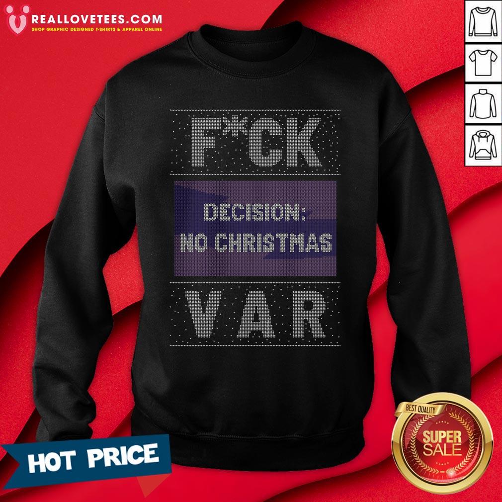 Funny Fuck Decision No Christmas Var Ugly Christmas Shirt