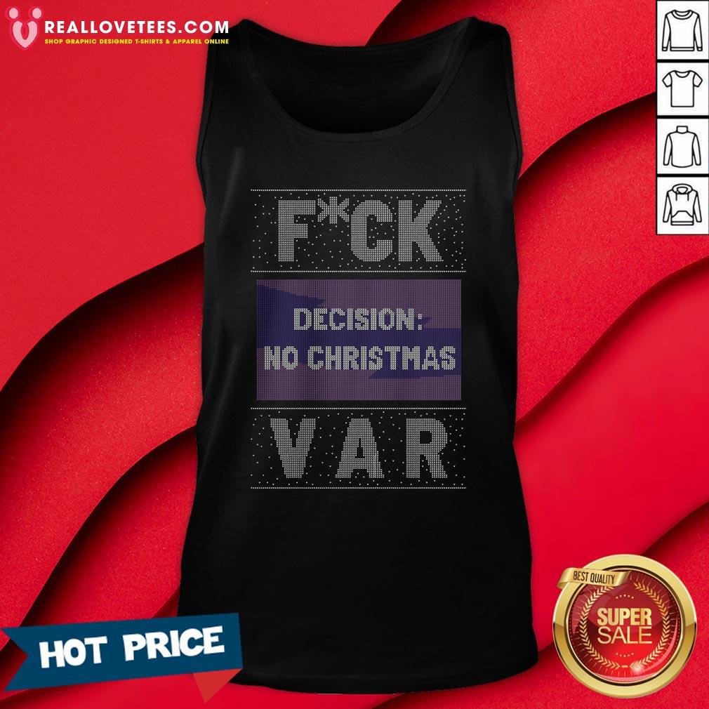Funny Fuck Decision No Christmas Var Ugly Christmas Shirt