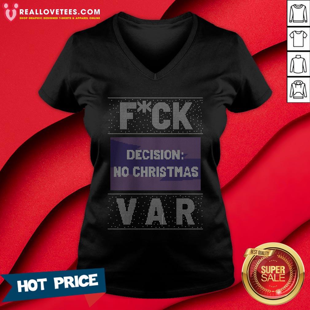 Funny Fuck Decision No Christmas Var Ugly Christmas Shirt