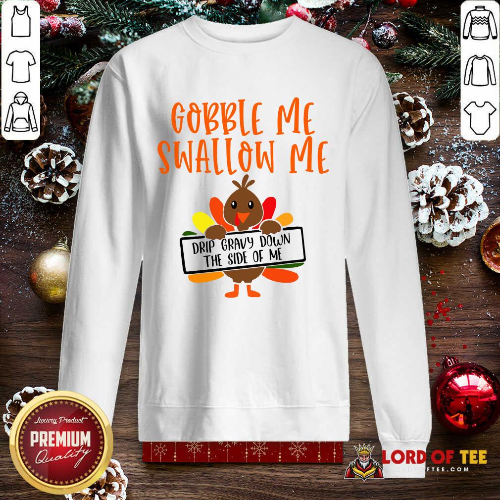funny-gobbles-me-swallows-me-drip-gravy-down-the-side-of-me-cute-turkey-thanksgiving-sweatshirt.jpg