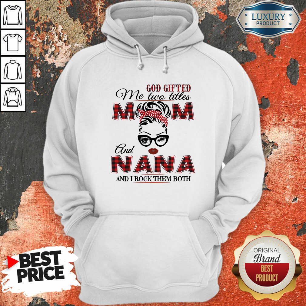 Funny God Gifted Me Two Titles Mom And Nana And I Rock Them Both Shirt