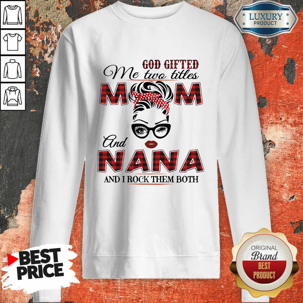 Funny God Gifted Me Two Titles Mom And Nana And I Rock Them Both Shirt