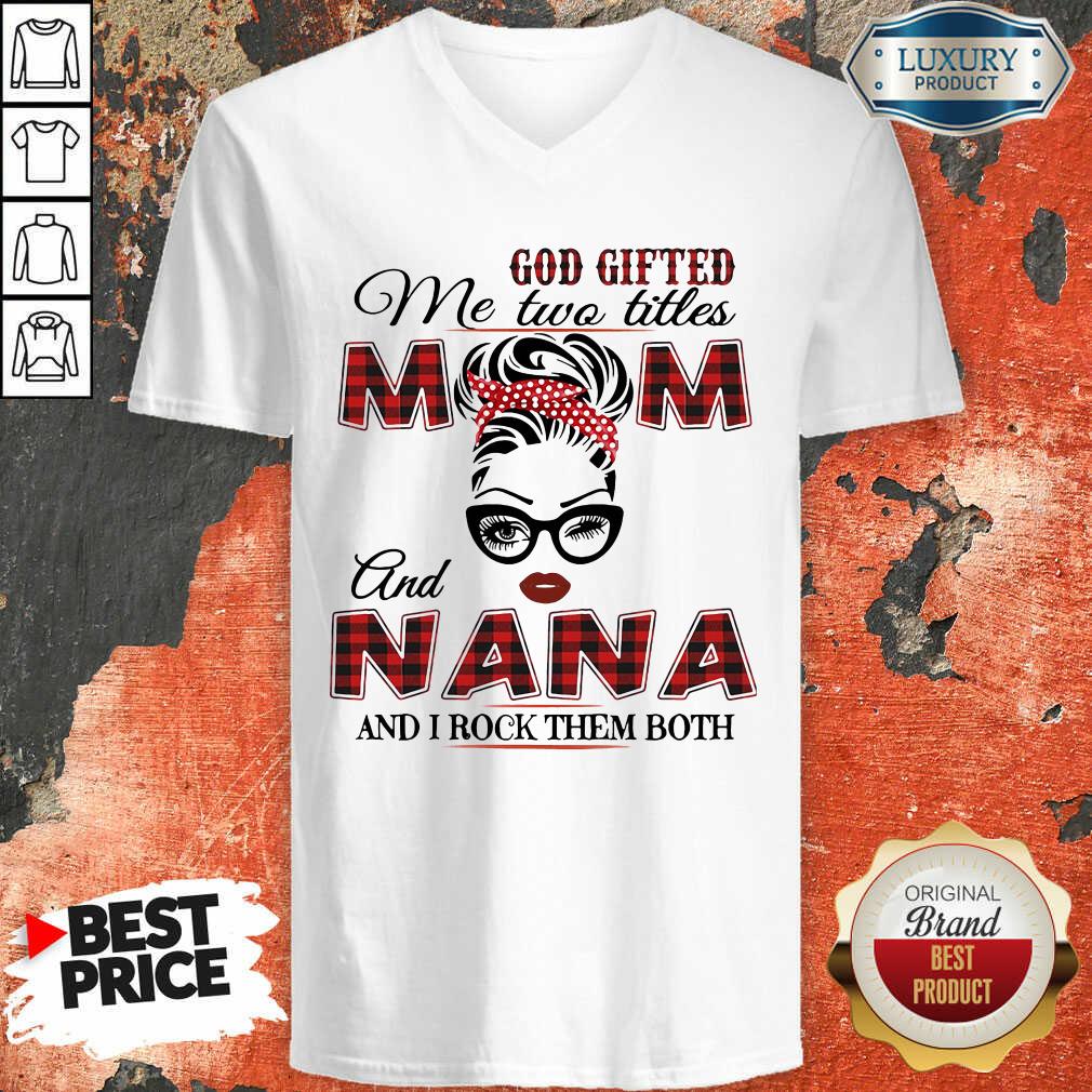 Funny God Gifted Me Two Titles Mom And Nana And I Rock Them Both Shirt