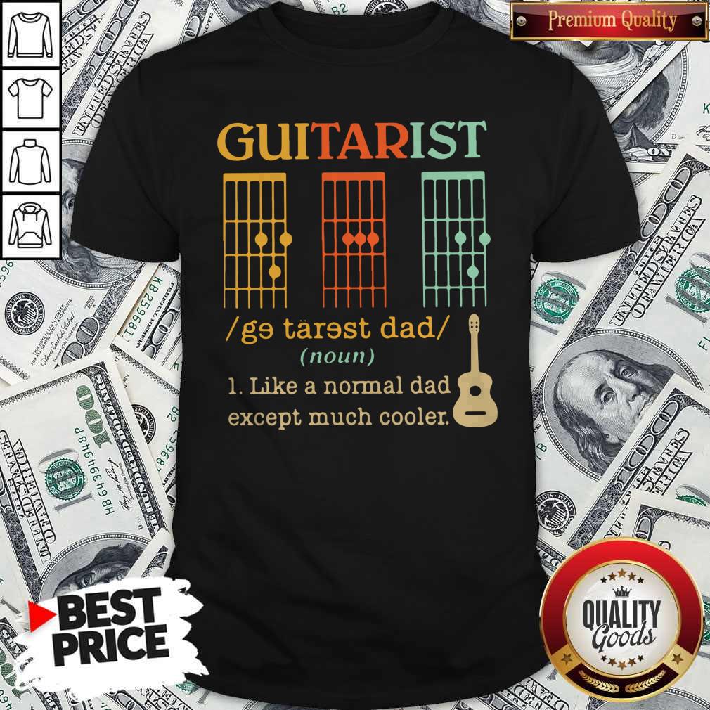 Funny Guitarist Dad Musician Noun Like A Normal Dad Except Much Cooler Shirt
