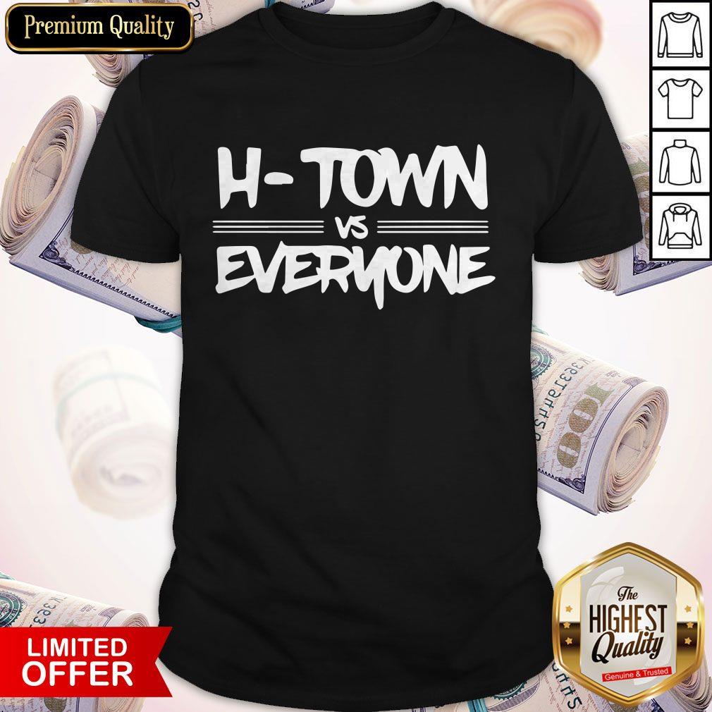 Funny H-Town Vs Everyone Shirt