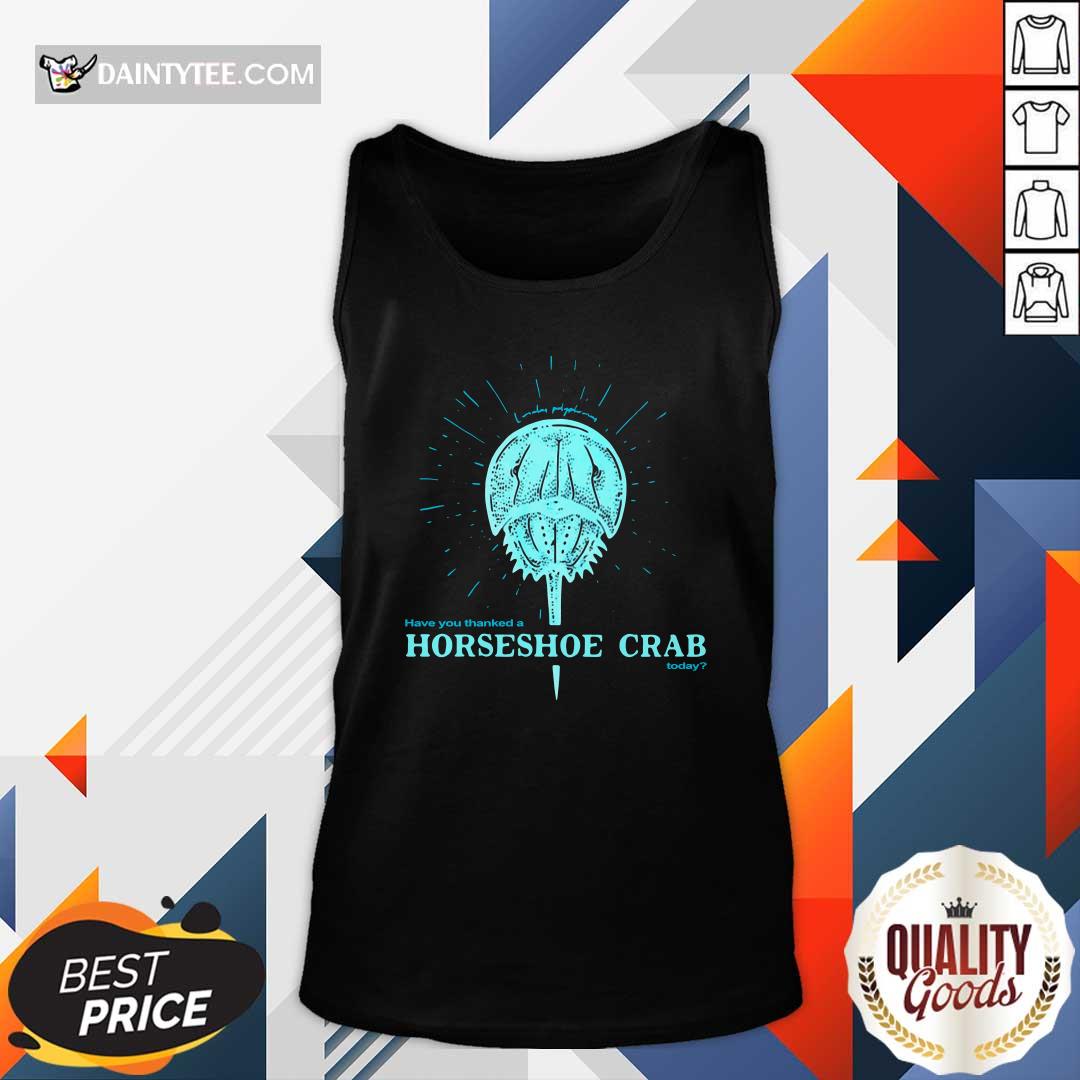 Funny Have You Thanked A Horseshoe Crab Today T-Shirt
