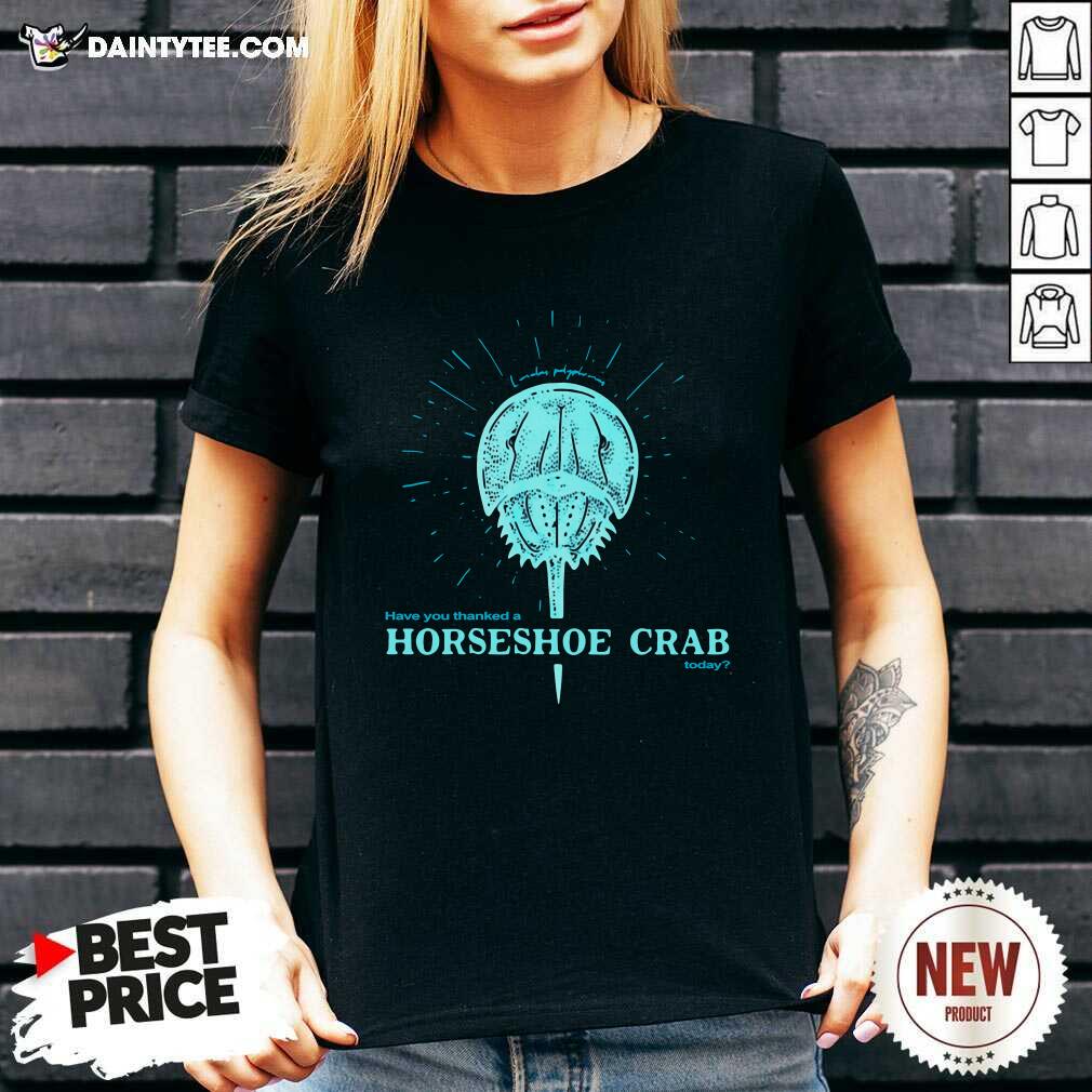 Funny Have You Thanked A Horseshoe Crab Today T-Shirt
