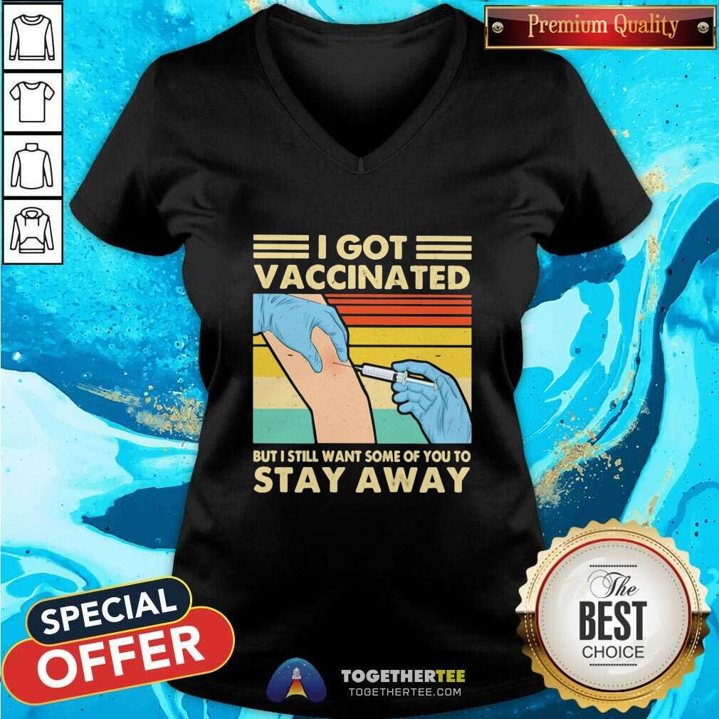 Funny I Got Vaccinated But I Still Want Some Of You To Stay Away Vintage Shirt