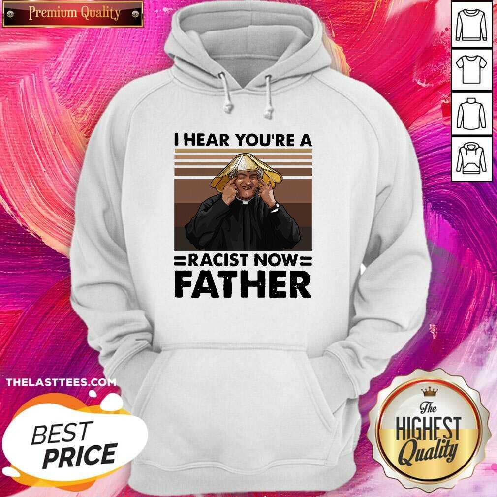 Funny I Hear You’re A Racist Now Father Vintage Shirt