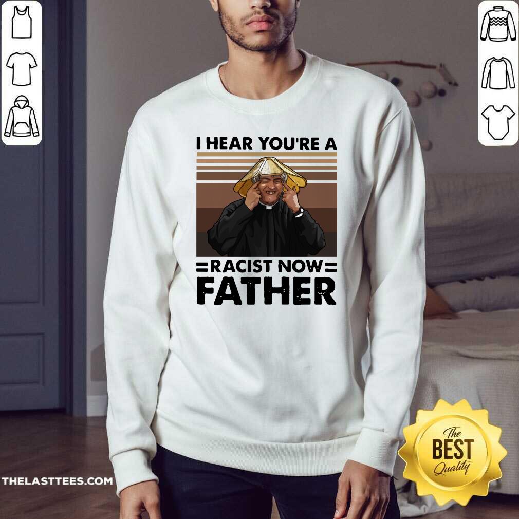 Funny I Hear You’re A Racist Now Father Vintage Shirt