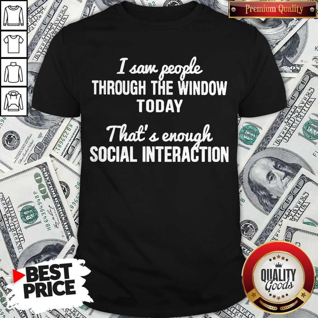 funny-i-saw-people-through-the-window-today-thats-enough-social-interaction-shirt.jpg