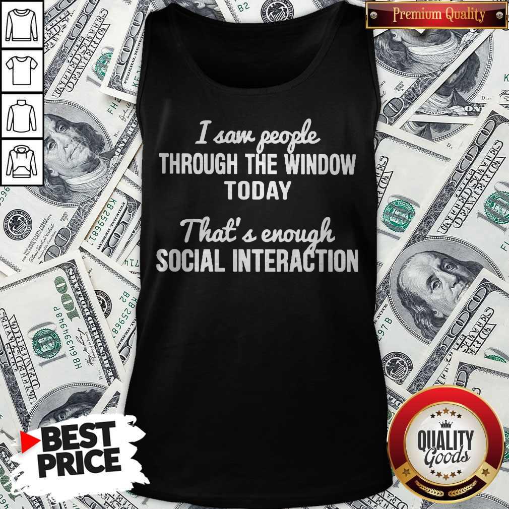 funny-i-saw-people-through-the-window-today-thats-enough-social-interaction-tank-top.jpg