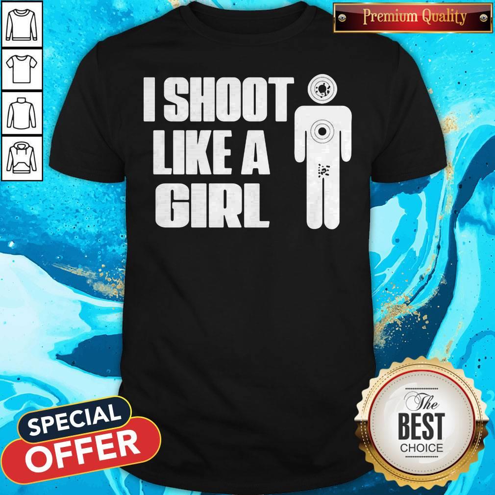 Funny I Shoot Like A Girl Shirt