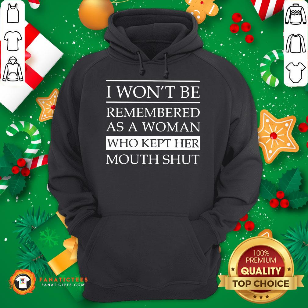 Funny I Won’t Be Remembered As A Woman Who Kept Her Mouth Shut Shirt