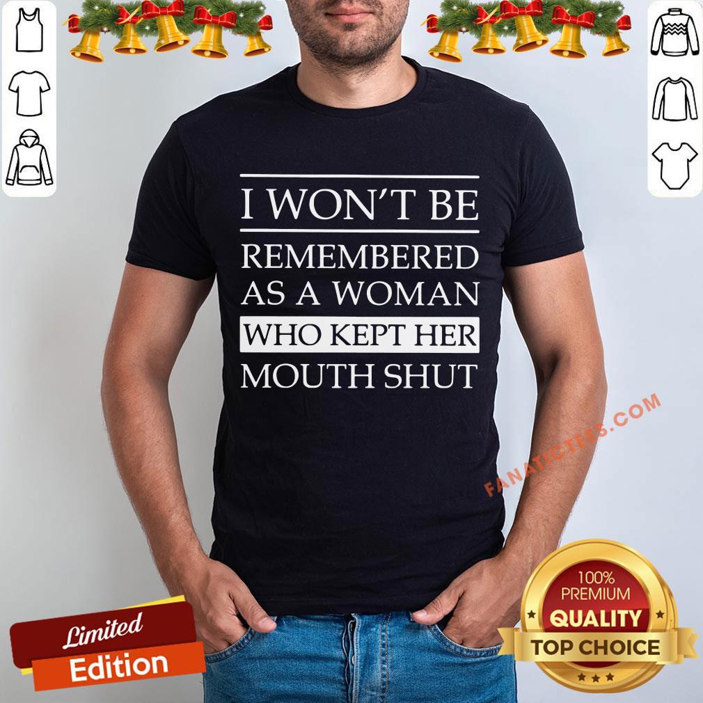 Funny I Won’t Be Remembered As A Woman Who Kept Her Mouth Shut Shirt