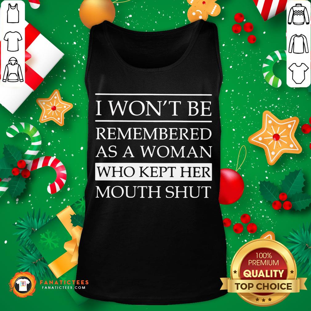 Funny I Won’t Be Remembered As A Woman Who Kept Her Mouth Shut Shirt