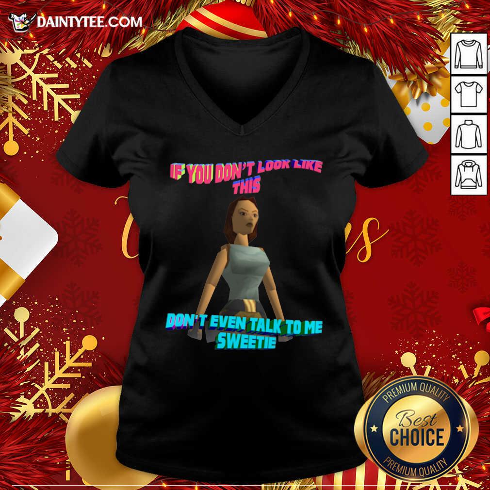 Funny If You Don’t Look Like This Don’t Even Talk To Me Sweetie Shirt