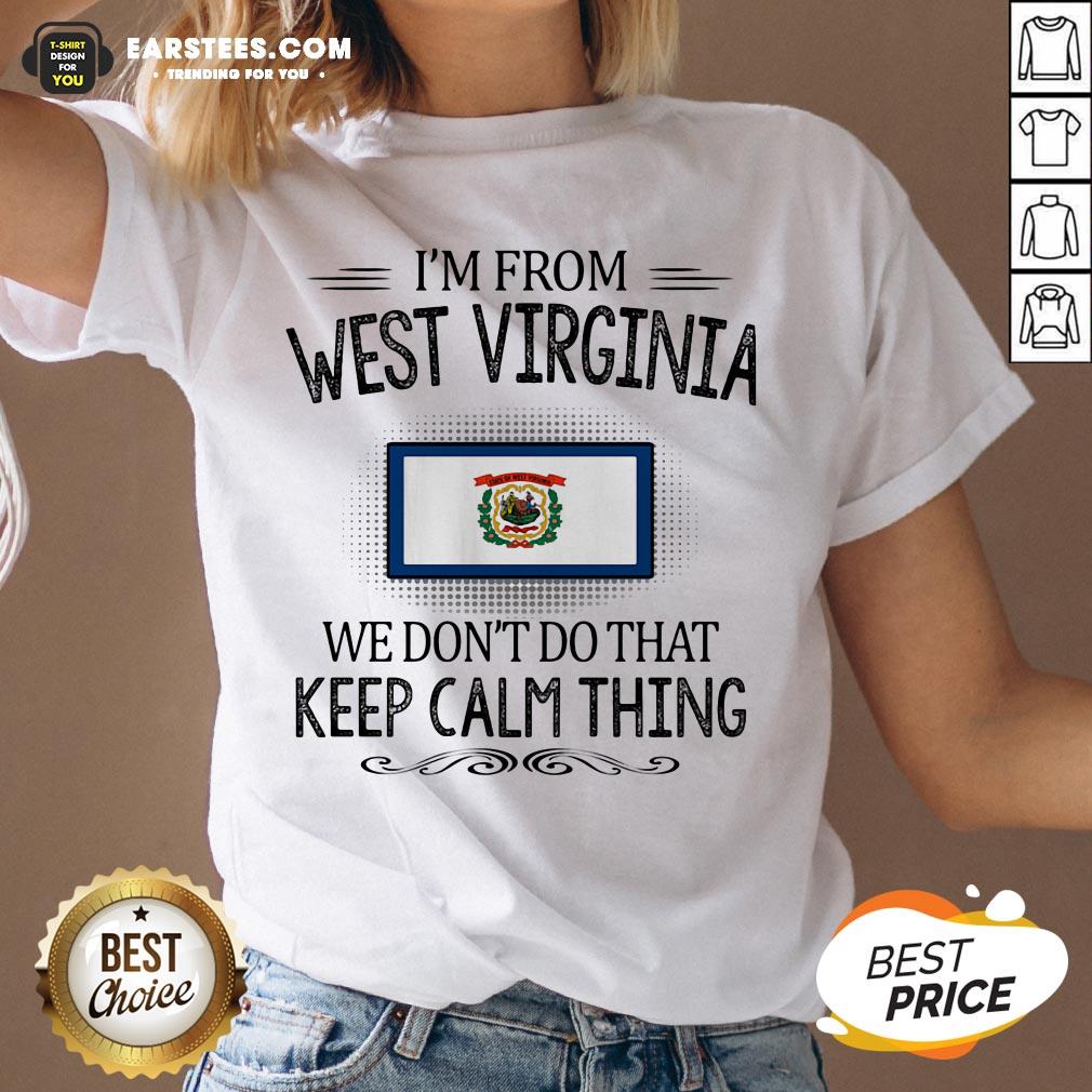 Funny I’m From West Virginia We Don’t Do That Keep Calm Thing Shirt