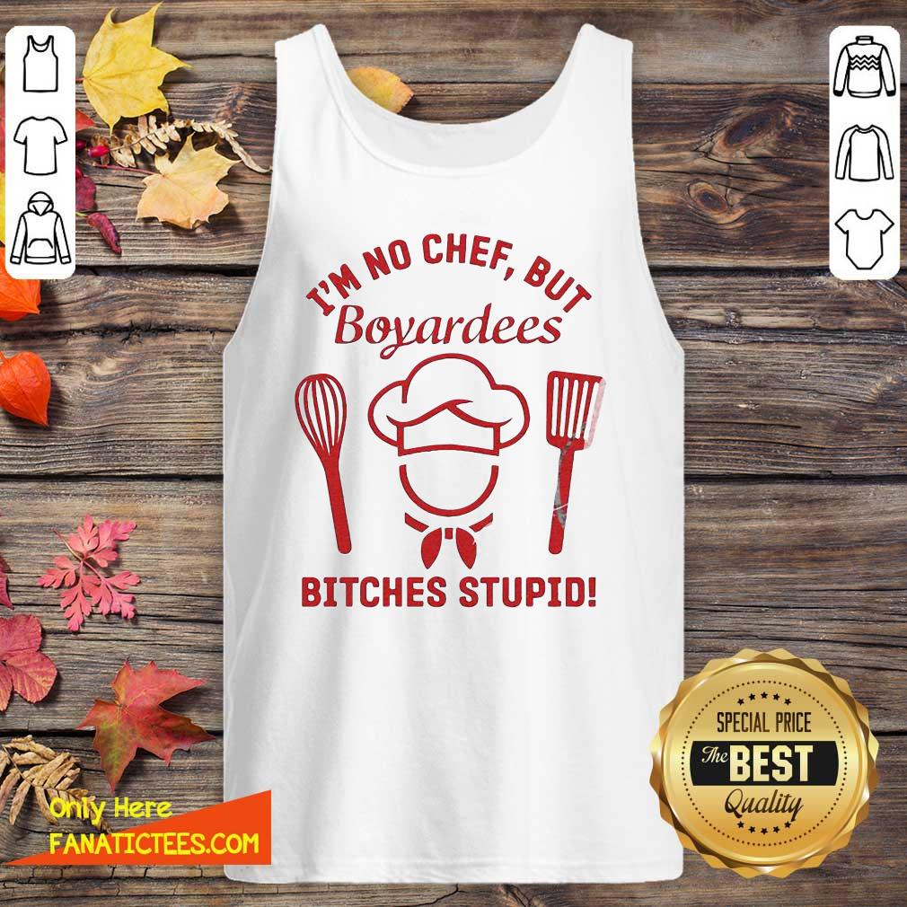 Funny I’m No Chef But Boyardees Bitches Stupid Shirt