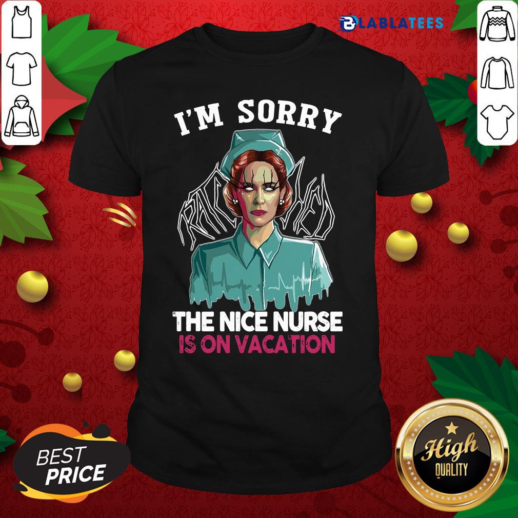 Funny I’m Sorry The Nice Nurse Is On Vacation Shirt