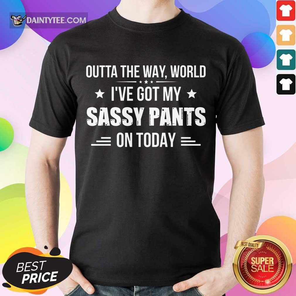 Funny Ive Got My Sassy Pants On Today Shirt