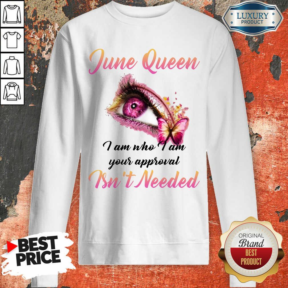 Funny June Queen I Am Who I Am Your Approval Isn't Needed Shirt
