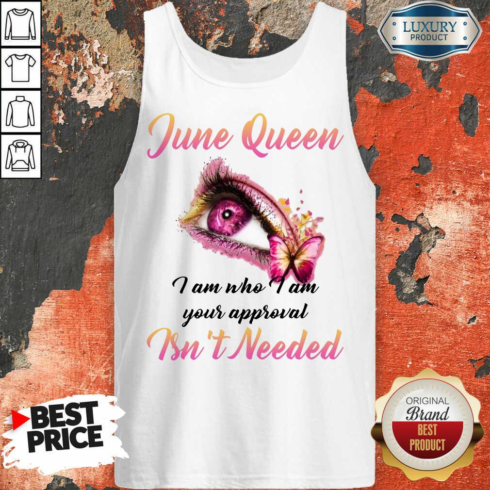 Funny June Queen I Am Who I Am Your Approval Isn't Needed Shirt