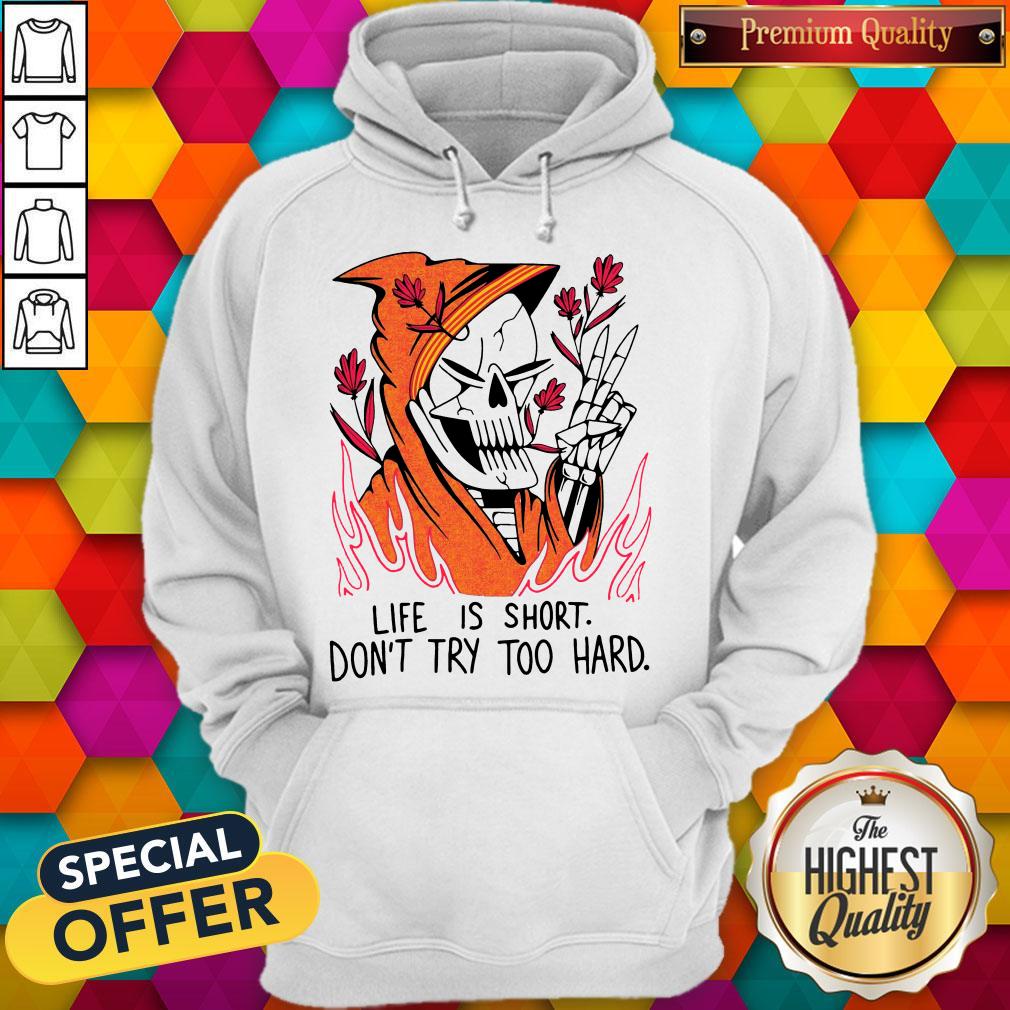 Funny Life Is Short Don’t Try Too Hard Shirt