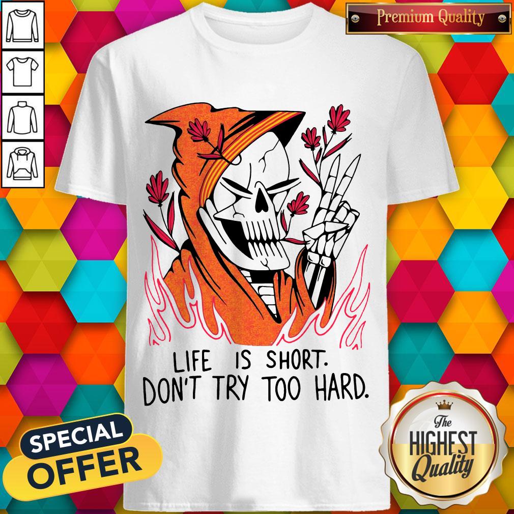 Funny Life Is Short Don’t Try Too Hard Shirt