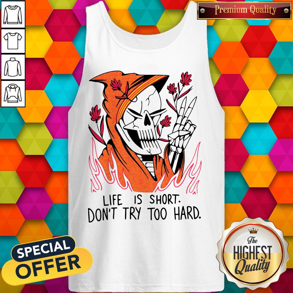 Funny Life Is Short Don’t Try Too Hard Shirt